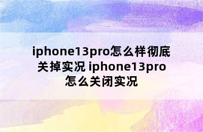 iphone13pro怎么样彻底关掉实况 iphone13pro怎么关闭实况